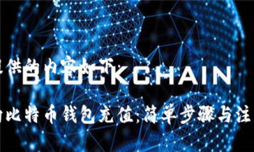 为您提供的内容如下：

怎样向比特币钱包充值：简单步骤与注意事项