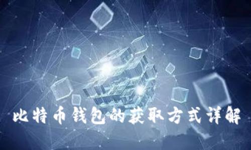 比特币钱包的获取方式详解