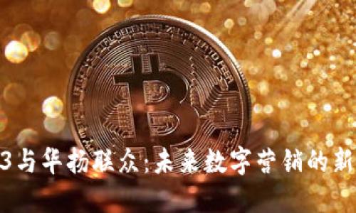 Web3与华扬联众：未来数字营销的新机遇