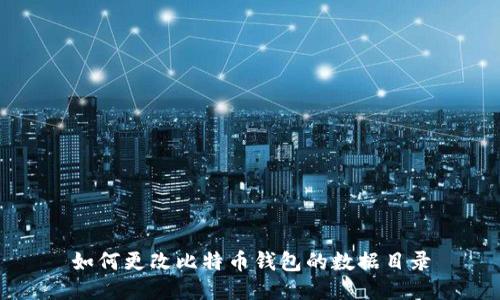如何更改比特币钱包的数据目录