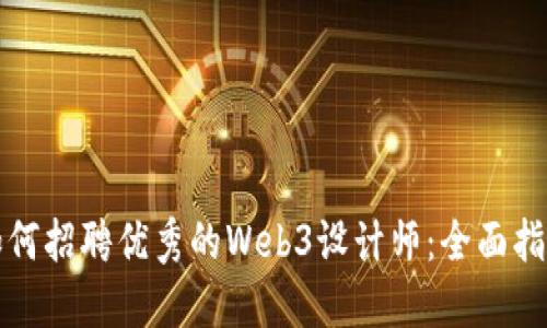 如何招聘优秀的Web3设计师：全面指南