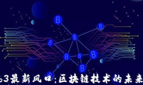 
2023年Web3最新风口：区块链技术的未来趋势与机遇