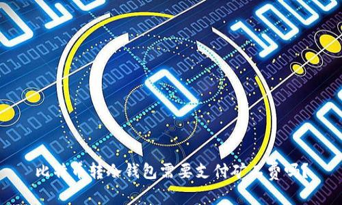 比特币转冷钱包需要支付矿工费吗？