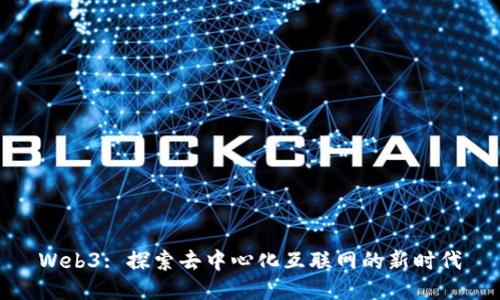 Web3: 探索去中心化互联网的新时代