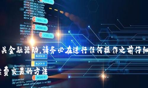 注意： 关于“tp钱包”或任何相关金融活动，请务必在进行任何操作之前仔细研究，确保自己了解相关风险。

### 如何实现TP钱包无手续费交易的方法