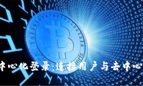 Web3如何实现中心化登录：连接用户与去中心化应用的新方式
