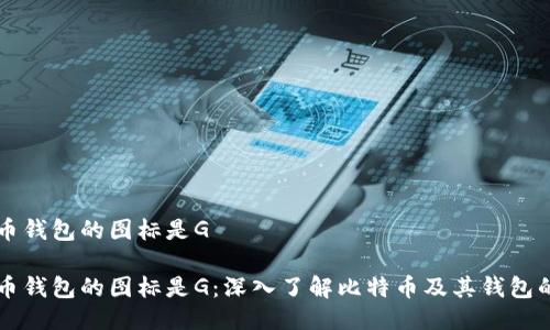 比特币钱包的图标是G

比特币钱包的图标是G：深入了解比特币及其钱包的使用