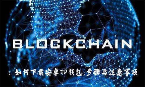 : 如何下载安卓TP钱包：步骤与注意事项