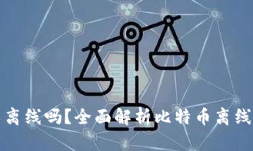 比特币发送钱包可以离线吗？全面解析比特币离线钱包的功能与安全性