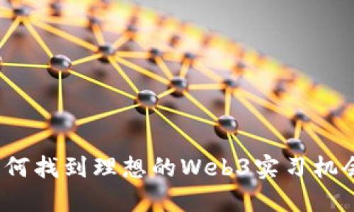 如何找到理想的Web3实习机会？
