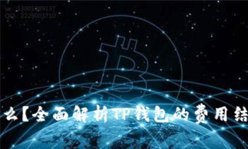 TP钱包收费的么？全面解析TP钱包的费用结构及使用指南