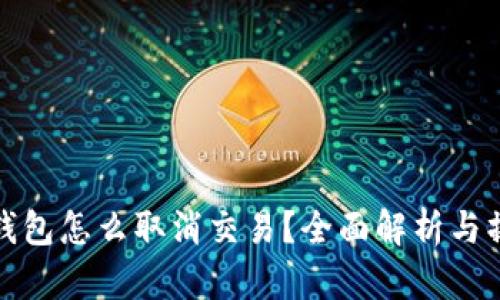 tp多签钱包怎么取消交易？全面解析与操作指南