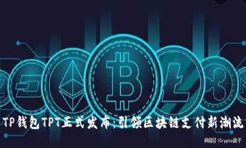 TP钱包TPT正式发布：引领区块链支付新潮流