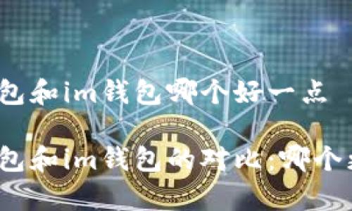 tp钱包和im钱包哪个好一点

tp钱包和im钱包的对比：哪个更优？