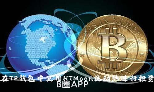 如何在TP钱包中使用HTMoon流动池进行投资指导