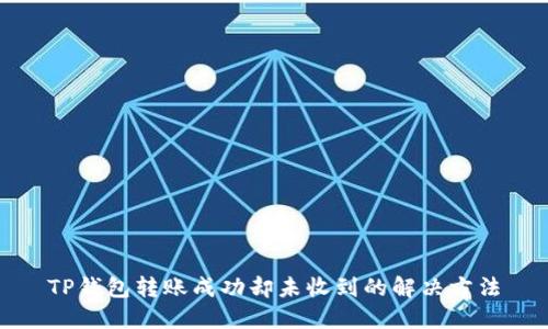TP钱包转账成功却未收到的解决方法