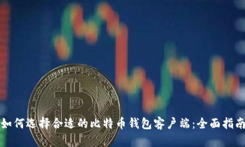 如何选择合适的比特币钱包客户端：全面指南