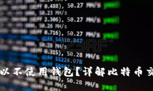 交易比特币是否可以不使用钱包？详解比特币交易的方式及安全性