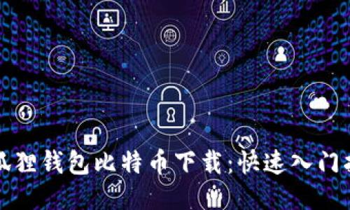 小狐狸钱包比特币下载：快速入门指南