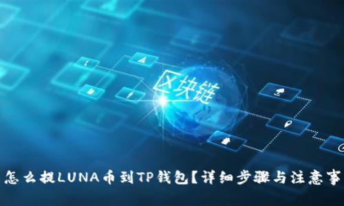 : 怎么提LUNA币到TP钱包？详细步骤与注意事项