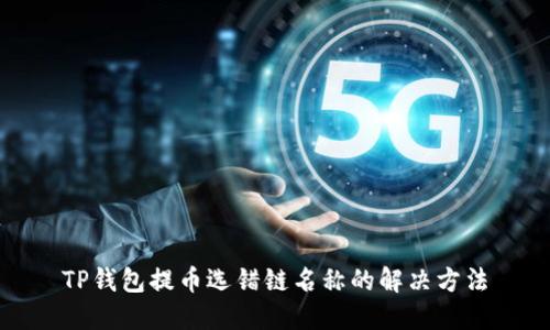 TP钱包提币选错链名称的解决方法