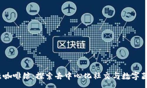 :
Web3主题咖啡馆：探索去中心化社交与数字藏品的结合