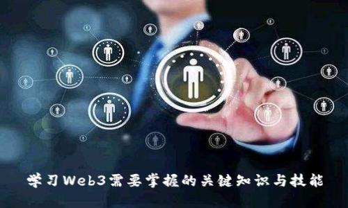 学习Web3需要掌握的关键知识与技能