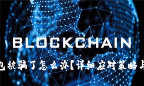 和关键词

假的TP钱包被骗了怎么办？详细应对策略与防范建议
