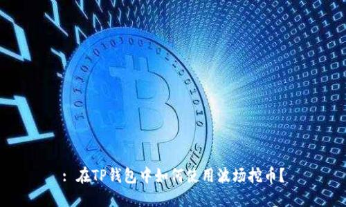 : 在TP钱包中如何使用波场挖币？