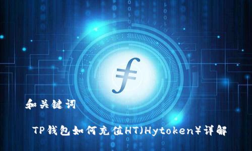 和关键词

 TP钱包如何充值HT（Hytoken）详解