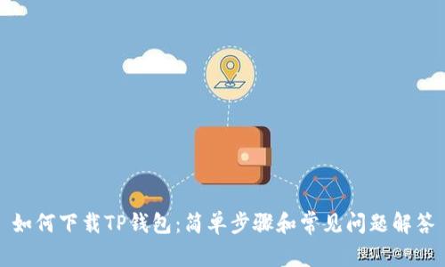 如何下载TP钱包：简单步骤和常见问题解答