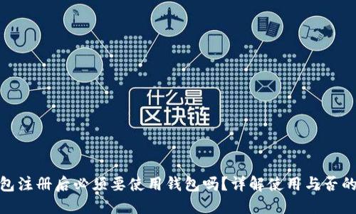 TP钱包注册后必须要使用钱包吗？详解使用与否的影响