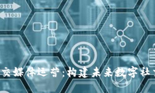 大专Web3社交媒体运营：构建未来数字社交平台的蓝图