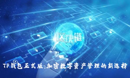 TP钱包正式版：加密数字资产管理的新选择