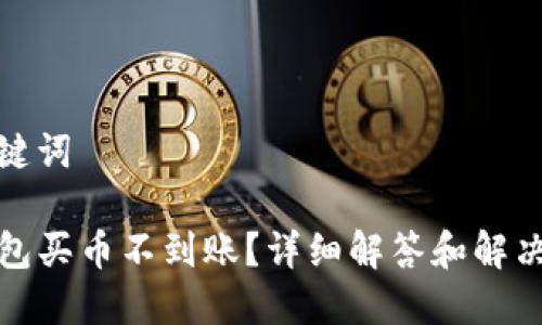 和关键词

TP钱包买币不到账？详细解答和解决方案