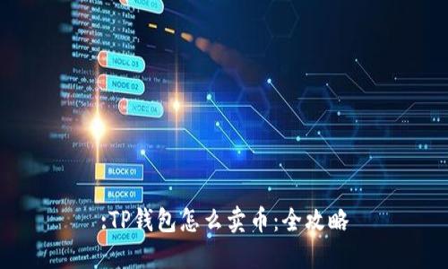 :TP钱包怎么卖币：全攻略