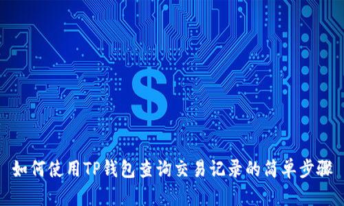 如何使用TP钱包查询交易记录的简单步骤