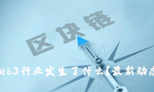一觉醒来，Web3行业发生了什么？最新动态与趋势分析