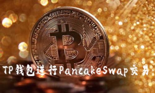 如何使用TP钱包进行PancakeSwap交易：新手指南