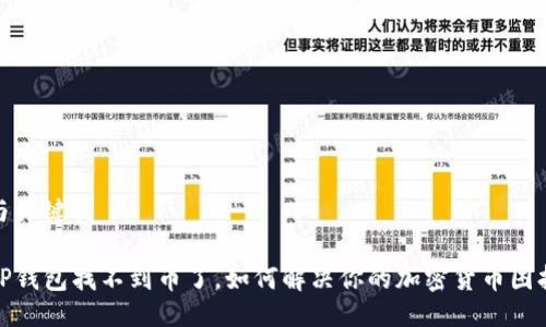 与关键词

TP钱包找不到币了，如何解决你的加密货币困扰