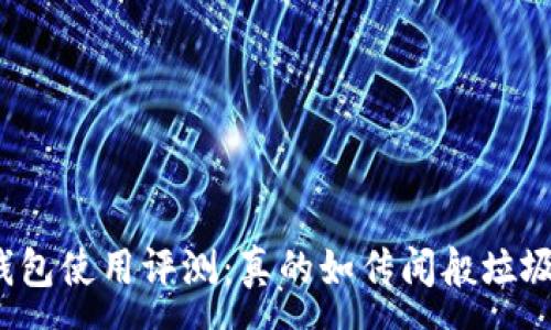 :
TP钱包使用评测：真的如传闻般垃圾吗？