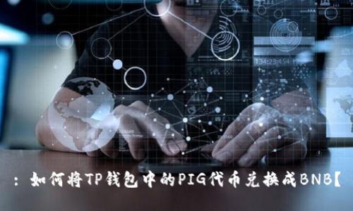 : 如何将TP钱包中的PIG代币兑换成BNB？