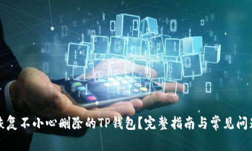 如何恢复不小心删除的TP钱包？完整指南与常见问题解答