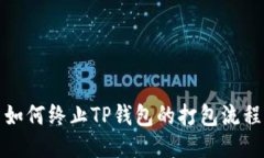 如何终止TP钱包的打包流程