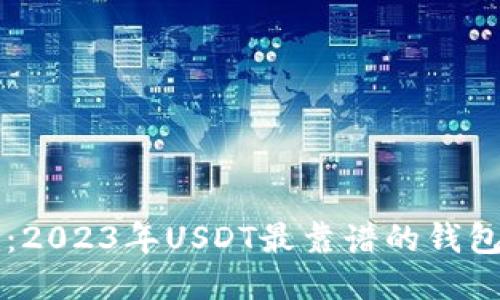 biao ti/biao ti：2023年USDT最靠谱的钱包推荐与使用指南