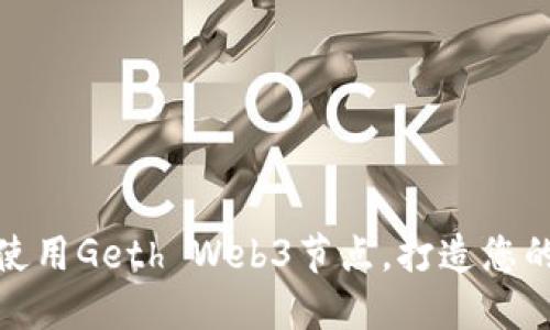 如何搭建和使用Geth Web3节点，打造您的以太坊环境