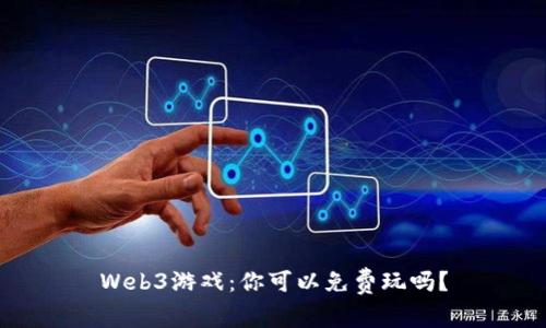 Web3游戏：你可以免费玩吗？