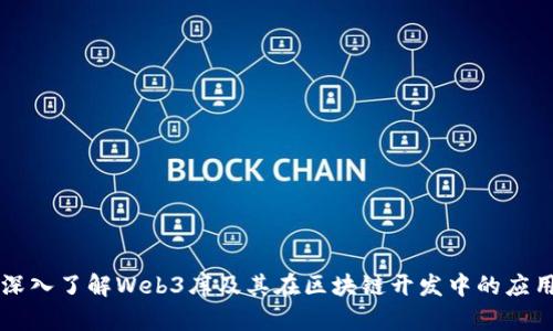深入了解Web3库及其在区块链开发中的应用