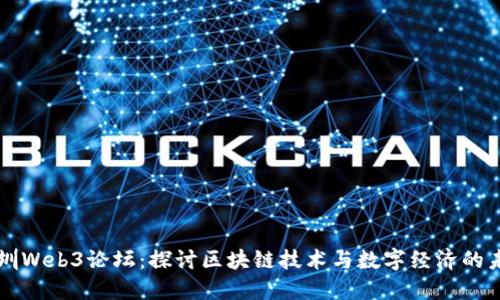 深圳Web3论坛：探讨区块链技术与数字经济的未来