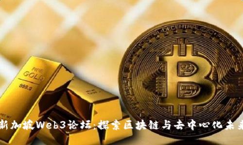 新加坡Web3论坛：探索区块链与去中心化未来